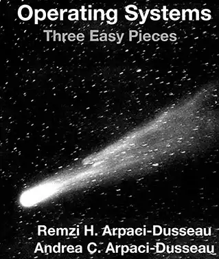 Operating Systems Three Easy Pieces by Remzi H. Arpaci-Dusseau, Andrea C. Arpaci-Dusseau